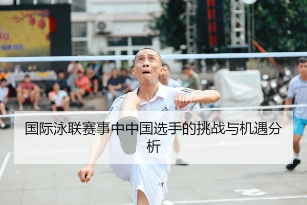 国际泳联赛事中中国选手的挑战与机遇分析